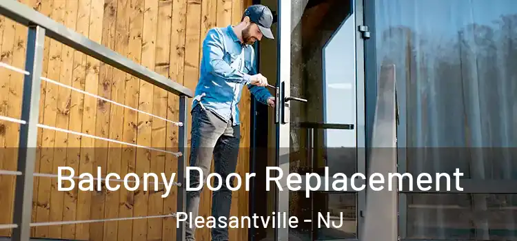 Balcony Door Replacement Pleasantville - NJ
