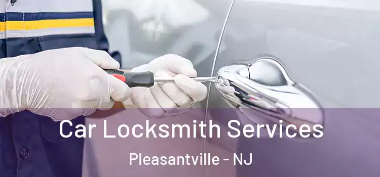  Car Locksmith Services Pleasantville - NJ