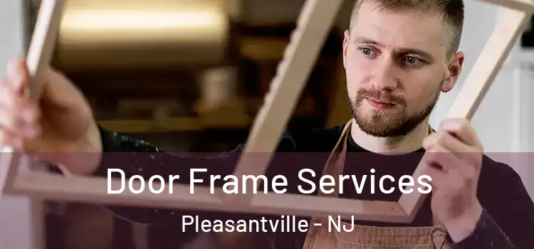  Door Frame Services Pleasantville - NJ