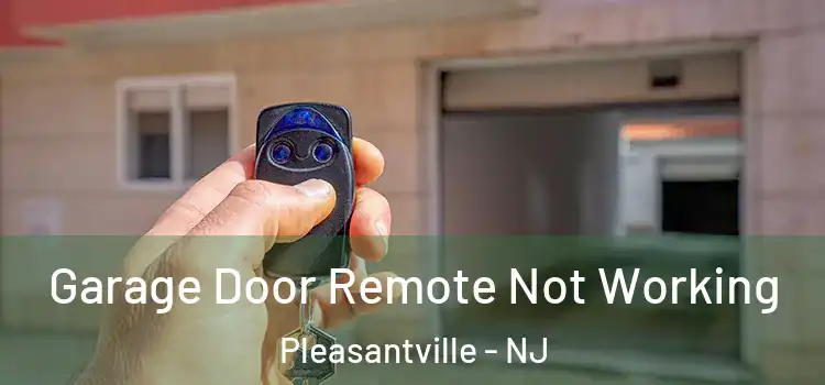  Garage Door Remote Not Working Pleasantville - NJ