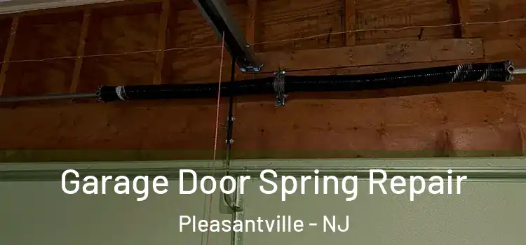  Garage Door Spring Repair Pleasantville - NJ
