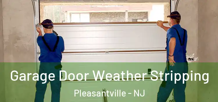  Garage Door Weather Stripping Pleasantville - NJ