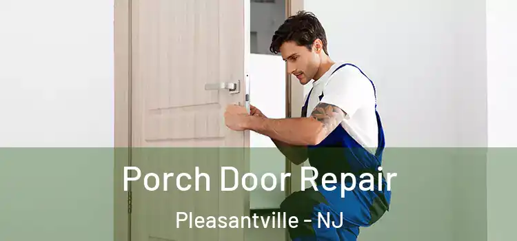  Porch Door Repair Pleasantville - NJ